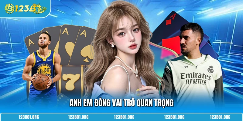 Anh em đóng vai trò quan trọng