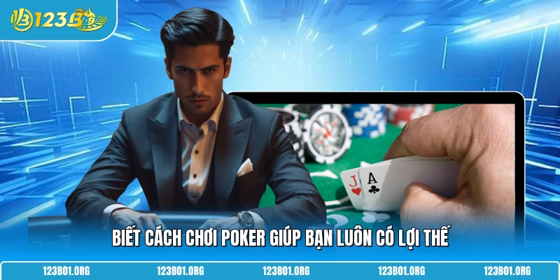 Biết cách chơi poker giúp bạn luôn có lợi thế
