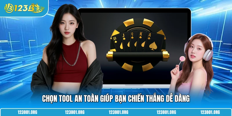 Chọn tool an toàn giúp bạn chiến thắng dễ dàng