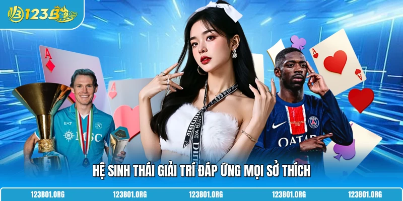 Hệ sinh thái giải trí đáp ứng mọi sở thích