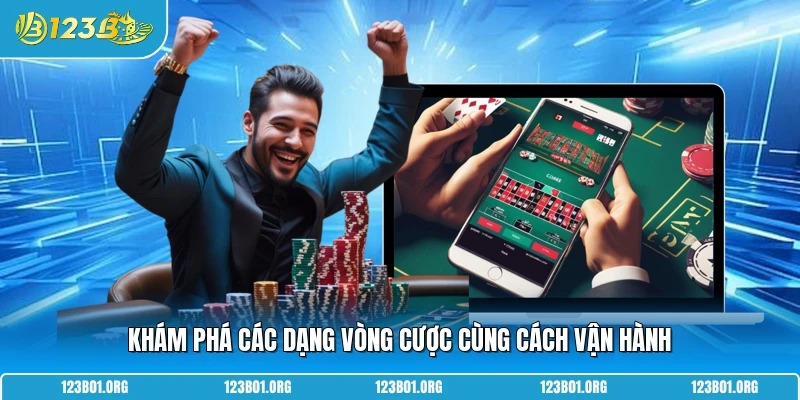 Khám phá các dạng vòng cược cùng cách vận hành