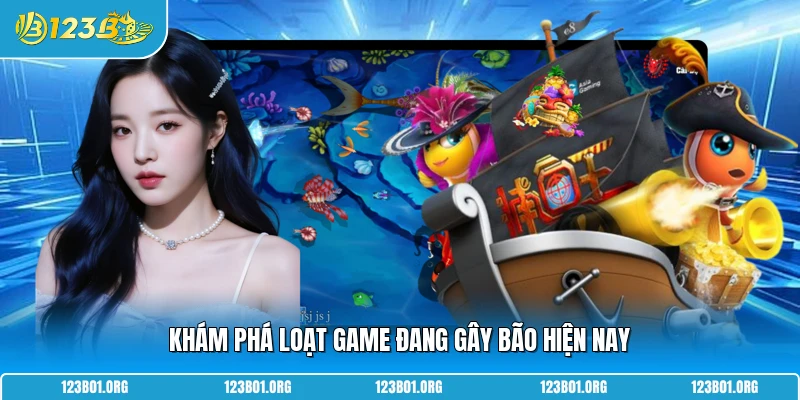 Khám phá loạt game đang gây bão hiện nay