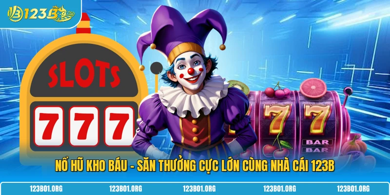 Nổ Hũ Kho Báu - Săn Thưởng Cực Lớn Cùng Nhà Cái 123B