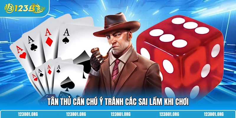 Tân thủ cần chú ý tránh các sai lầm khi chơi 