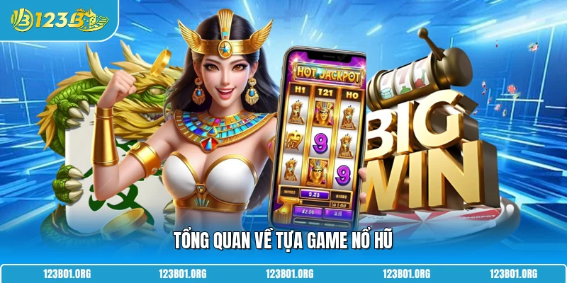 Tổng quan về tựa game nổ hũ